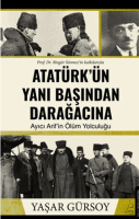 Atatürk'ün Yanı Başından Darağacına Atatürk'ün Yanı Başından Darağacına