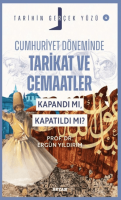 Cumhuriyet Döneminde Tarikat ve Cemaatler; Kapandı mı, Kapatıldı mı? Cumhuriyet Döneminde Tarikat ve Cemaatler; Kapandı mı, Kapatıldı mı?