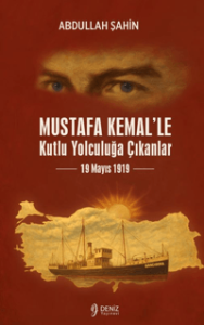Mustafa Kemal'le Kutlu Yolculuğa Çıkanlar - 19 Mayıs 1919