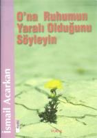 O'na Ruhumun Yaralı Olduğunu Söyleyin O'na Ruhumun Yaralı Olduğunu Söyleyin