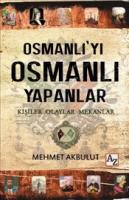 Osmanlı'yı Osmanlı Yapanlar Kişiler, Olaylar ve Mekânlar Osmanlı'yı Osmanlı Yapanlar Kişiler, Olaylar ve Mekânlar