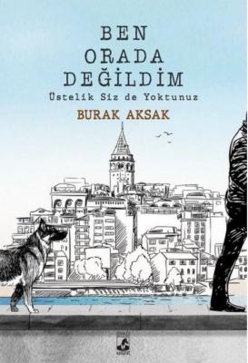 Ben Orada Değildim Üstelik Siz de Yoktunuz Burak Aksak