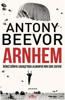 Arnhem - İkinci Dünya Savaşı'nda Almanya'nın Son Zaferi Antony Beevor