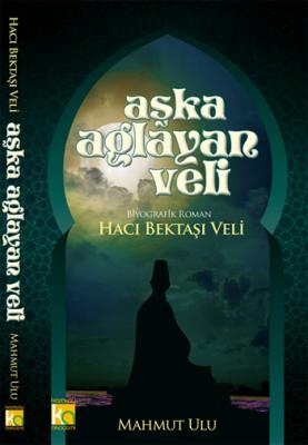 Aşka Ağlayan Veli - Hacı Bektaşı Veli Mahmut Ulu