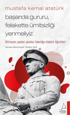 Başarıda Gururu Felakette Ümitsizliği Yenmeliyiz - Mustafa Kemal Atatürk