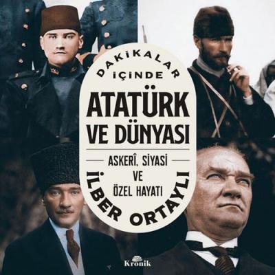 Dakikalar İçinde Atatürk ve Dünyası - Askeri Siyasi ve Özel Hayatı İlb