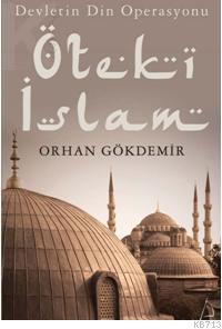 Devletin Din Operasyonu Öteki İslam Orhan Gökdemir