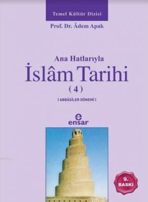 Anahatlarıyla İslam Tarihi 4; Abbasiler Dönemi Adem Apak