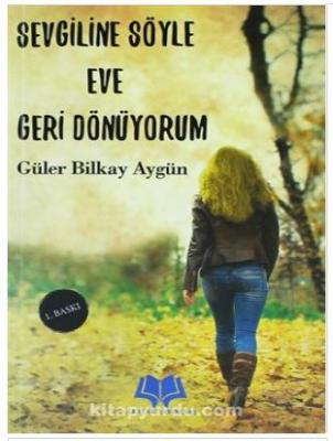 Sevgiline Söyle Eve Geri Dönüyorum Güler Bilkay Aygün