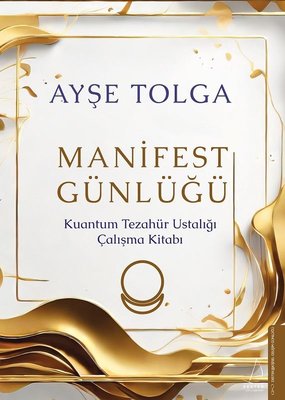 Manifest Günlüğü - Kuantum Tezahür Ustalığı Çalışma Kitabı Ayşe Tolga