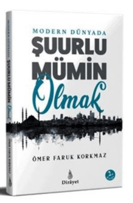 Modern Dünyada Şuurlu Mümin Olmak Ömer Faruk Korkmaz