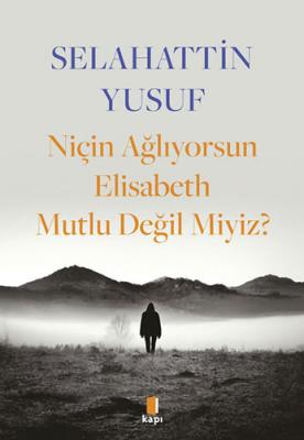 Niçin Ağlıyorsun Elisabeth Mutlu Değil Miyiz? Selahattin Yusuf