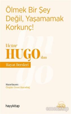 Ölmek Bir Şey Değil, Yaşamamak Korkunç! - Victor Hugo'dan Hayat Dersleri