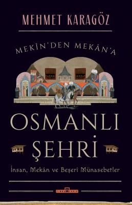 Osmanlı Şehri & İnsan, Mekân ve Beşerî Münasebetler Mehmet Karagöz