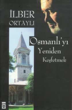 Osmanlı'yı Yeniden Keşfetmek Ilber Ortayli