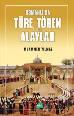 Osmanlı'da Töre, Tören ve Alaylar Muammer Yılmaz