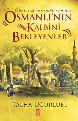 Osmanlının Kalbini Bekleyenler Talha Uğurluel