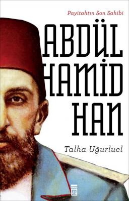 Payitahtın Son Sahibi - II. Abdülhamid Han Talha Uğurluel