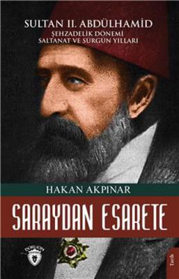 Saraydan Esarete - Sultan 2. Abdülhamid Han Şehzadelik Dönemi Saltanatı ve Sürgün Yılları