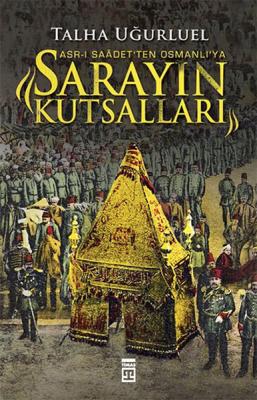 Sarayın Kutsalları - Asr-ı Saadetten Osmanlıya %5 indirimli Talha Uğur