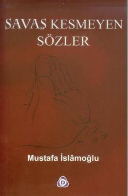 Savaş Kesmeyen Sözler Mustafa İslamoğlu