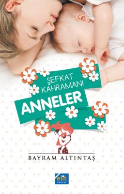 Şefkat Kahramanı Anneler Bayram Altıntaş