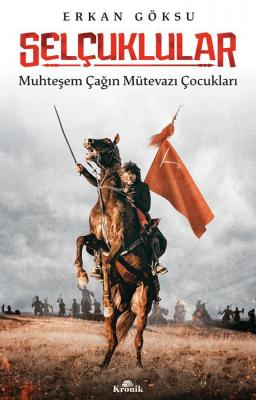 Selçuklular: Muhteşem Çağın Mütevazi Çocukları Erkan Göksu