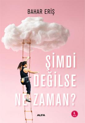 Şimdi Değilse Ne Zaman? Bahar Eriş