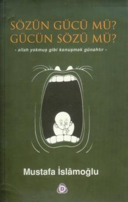 Sözün Gücü Mü? Gücün Sözü Mü Mustafa İslamoğlu