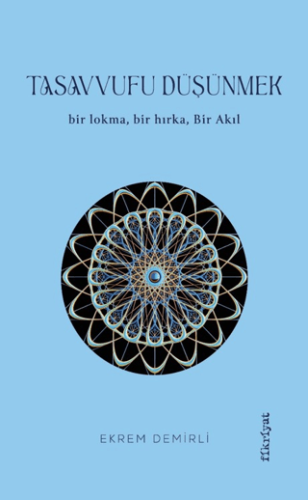 Tasavvufu Düşünmek - Bir Lokma Bir Hırka Bir Akıl