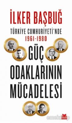 Türkiye Cumhuriyeti'nde 1961-1980 Güç Odaklarının Mücadelesi İlker Baş