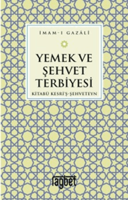 Yemek ve Şehvet Terbiyesi - Kitabü Kesri'ş-Şehveteyn