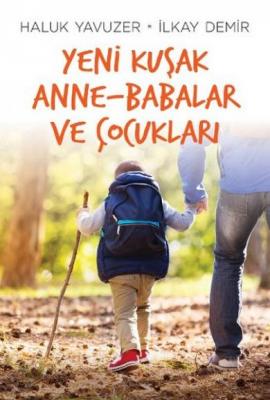 Yeni Kuşak Anne-Babalar ve Çocukları İlkay Demir, Haluk Yavuzer